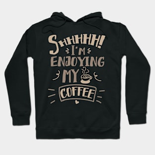 Shhhhh I'm Enjoying My Coffee Hoodie